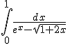 \int^1_0{\frac{dx}{e^x-\sqrt{1+2x}}}\ 